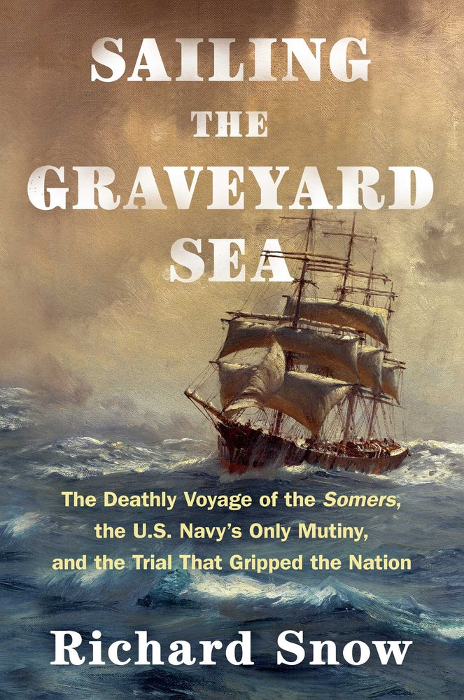 Book cover for Sailing the Graveyard Sea: The Deathly Voyage of the Somers, the U.S. Navy's Only Mutiny, and the Trial That Gripped the Nation