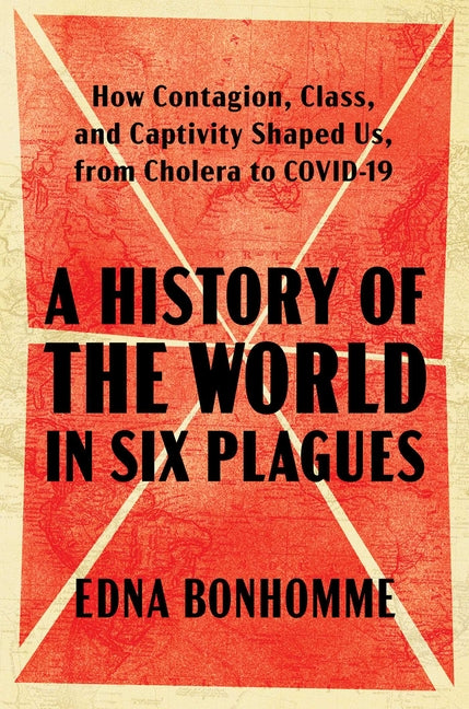 Book cover for History of the World in Six Plagues: How Contagion, Class, and Captivity Shaped Us, from Cholera to Covid-19
