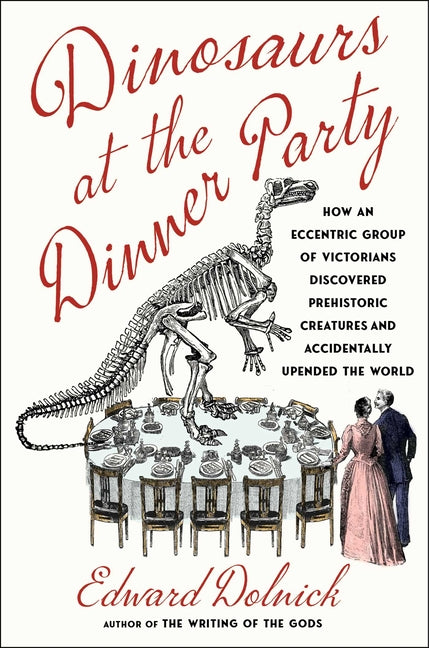 Book cover for Dinosaurs at the Dinner Party: How an Eccentric Group of Victorians Discovered Prehistoric Creatures and Accidentally Upended the World