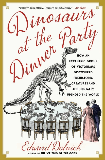 Book cover for Dinosaurs at the Dinner Party: How an Eccentric Group of Victorians Discovered Prehistoric Creatures and Accidentally Upended the World