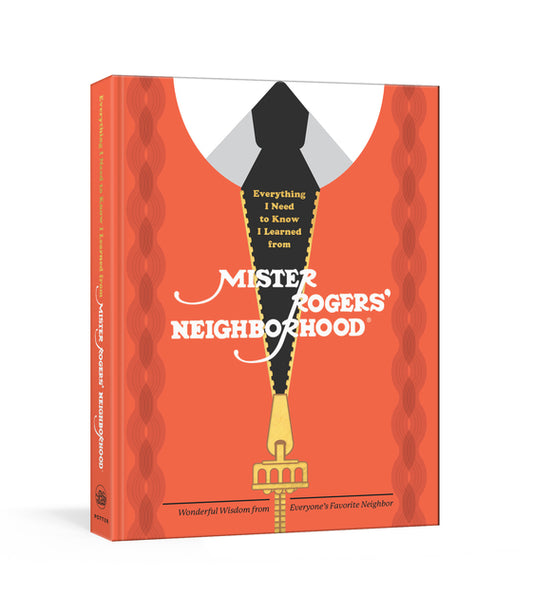 Book cover for Everything I Need to Know I Learned from Mister Rogers' Neighborhood: Wonderful Wisdom from Everyone's Favorite Neighbor