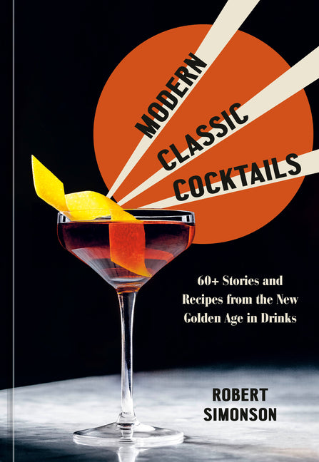 Book cover for Modern Classic Cocktails: 60+ Stories and Recipes from the New Golden Age in Drinks