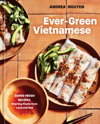 Book cover for Ever-Green Vietnamese: Super-Fresh Recipes, Starring Plants from Land and Sea [A Plant-Based Cookbook]