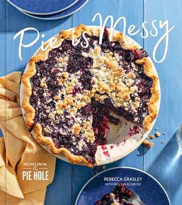 Book cover for Pie Is Messy: Recipes from the Pie Hole: A Baking Book