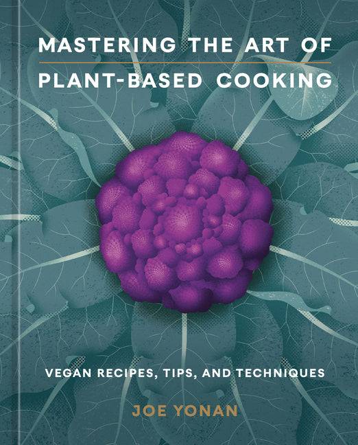 Book cover for Mastering the Art of Plant-Based Cooking: Vegan Recipes, Tips, and Techniques [A Cookbook]