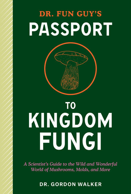 Book cover for Dr. Fun Guy's Passport to Kingdom Fungi: A Scientist's Guide to the Wild and Wonderful World of Mushrooms, Molds, and More