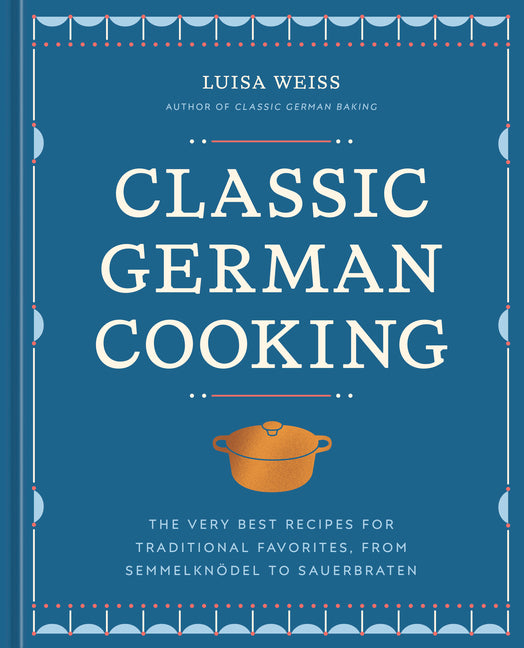 Book cover for Classic German Cooking: The Very Best Recipes for Traditional Favorites, from Semmelknödel to Sauerbraten