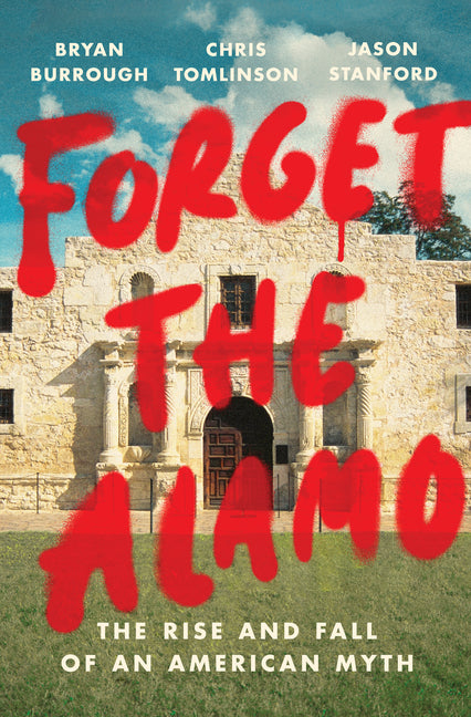Book cover for Forget the Alamo: The Rise and Fall of an American Myth