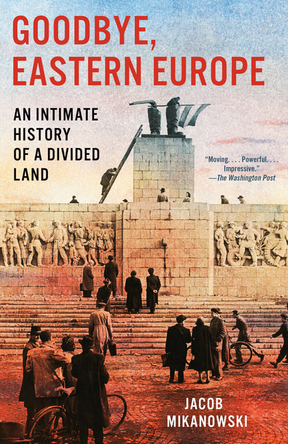 Book cover for Goodbye, Eastern Europe: An Intimate History of a Divided Land