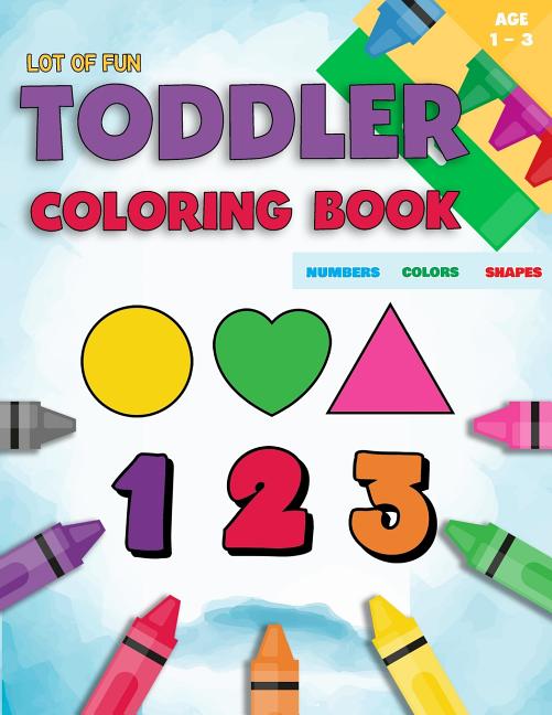 Book cover for Toddler Coloring Book Numbers Colors Shapes: Fun With Numbers Colors Shapes Counting - Learning Of First Easy Words Shapes & Numbers - Baby Activity B