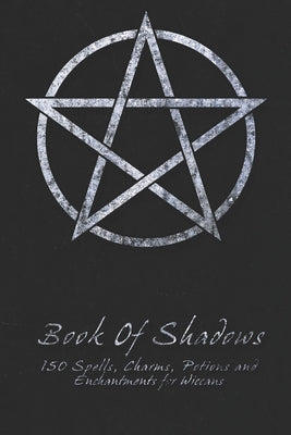 Book cover for Book Of Shadows - 150 Spells, Charms, Potions and Enchantments for Wiccans: Witches Spell Book - Perfect for both practicing Witches or beginners.