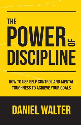 Book cover for The Power of Discipline: How to Use Self Control and Mental Toughness to Achieve Your Goals