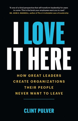 Book cover for I Love It Here: How Great Leaders Create Organizations Their People Never Want to Leave