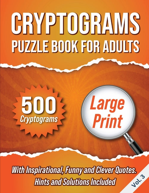 Book cover for Cryptograms Puzzle Book For Adults: 500 Large Print Cryptograms With Inspirational, Funny and Clever Quotes. Hints and Solutions Included. Volume 3