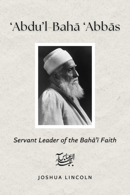 Book cover for 'Abdu'l-Baha 'Abbas: Servant Leader of the Baha'i Faith
