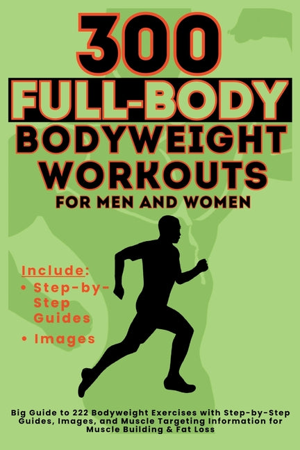 Book cover for 300 Full-Body Body Weight Workouts Book for Men and Women: Big Guide to 300 Bodyweight Exercises with Step-by-Step Guides, Images, and Muscle Targetin