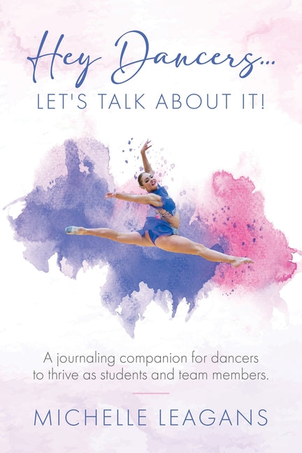 Book cover for Hey Dancers...Let's Talk About It!: A journaling companion for dancers to thrive as students and team members.