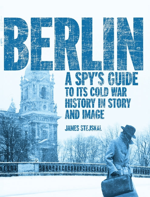 Book cover for Berlin: A Spy's Guide to its Cold War History in Story and Image