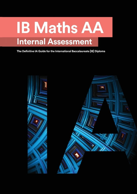 Book cover for IB Math AA [Analysis and Approaches] Internal Assessment: The Definitive IA Guide for the International Baccalaureate [IB] Diploma