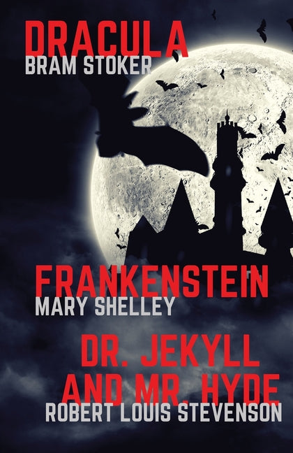 Book cover for Frankenstein, Dracula, Dr. Jekyll and Mr. Hyde: Three Classics of Horror in one book only