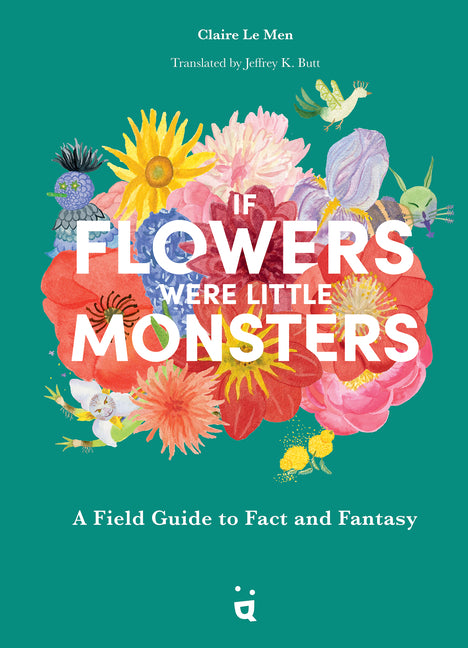 Book cover for If Flowers Were Little Monsters: A Field Guide to Fact and Fantasy