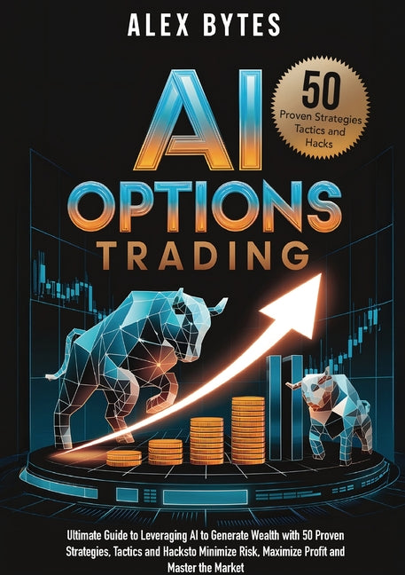 Book cover for AI Options Trading for Beginners: The Ultimate Guide to Leveraging AI to Generate Wealth with 50 Proven Strategies, Tactics, and Hacks to Minimize Ris
