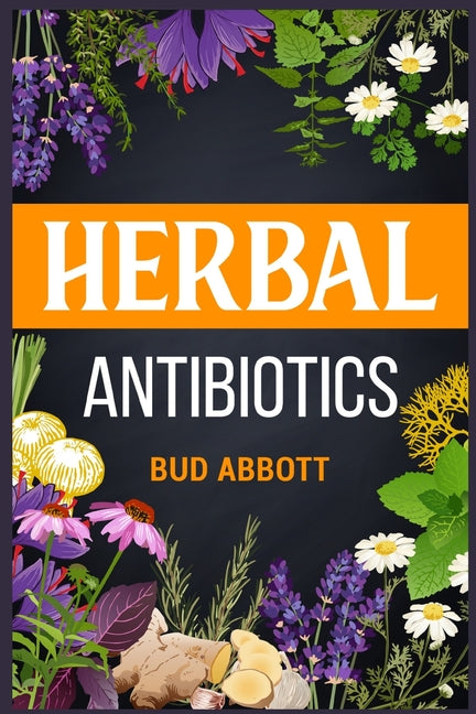 Book cover for Herbal Antibiotics: Learn the Secrets of Natural Remedies Using Medicinal Herbs (2022 Guide for Beginners)