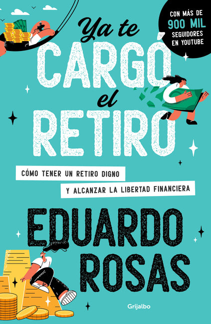 Book cover for YA Te Cargó El Retiro: Cómo Tener Un Retiro Digno Y Alcanzar La Libertad Financiera / Retirement Has Become a Burden
