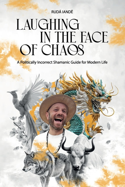 Book cover for Laughing in the Face of Chaos: A Politically Incorrect Shamanic Guide for Modern Life