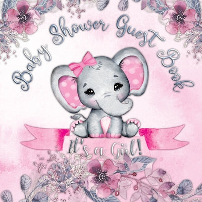 Book cover for It's a Girl! Baby Shower Guest Book: A Joyful Event with Elephant & Pink Theme, Personalized Wishes, Parenting Advice, Sign-In, Gift Log, Keepsake Pho