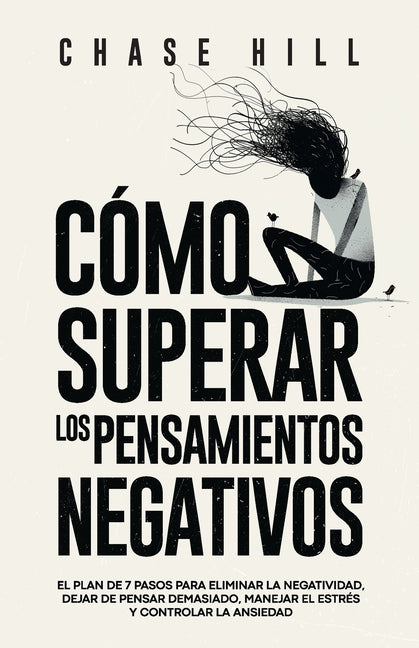 Book cover for Cómo superar los pensamientos negativos: El plan de 7 pasos para eliminar la negatividad, dejar de pensar demasiado, manejar el estrés y controlar la