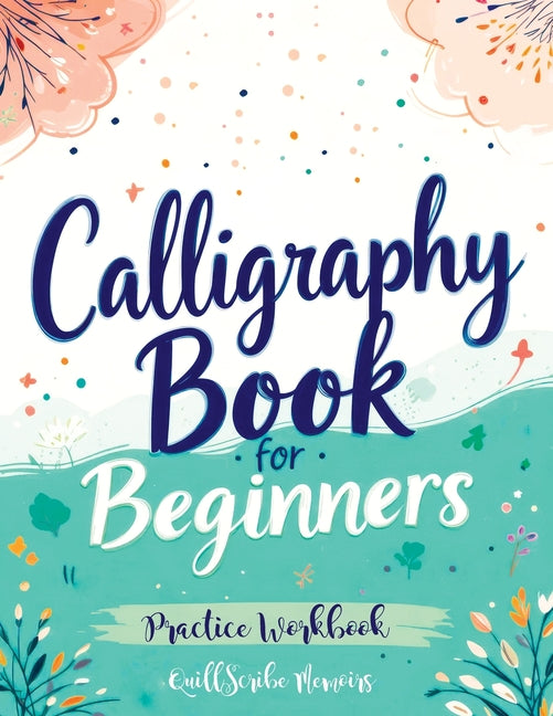 Book cover for Calligraphy Book for Beginners: Practice Workbook with Guide - Basic Techniques, Hand Lettering and Projects for Learning to Letter