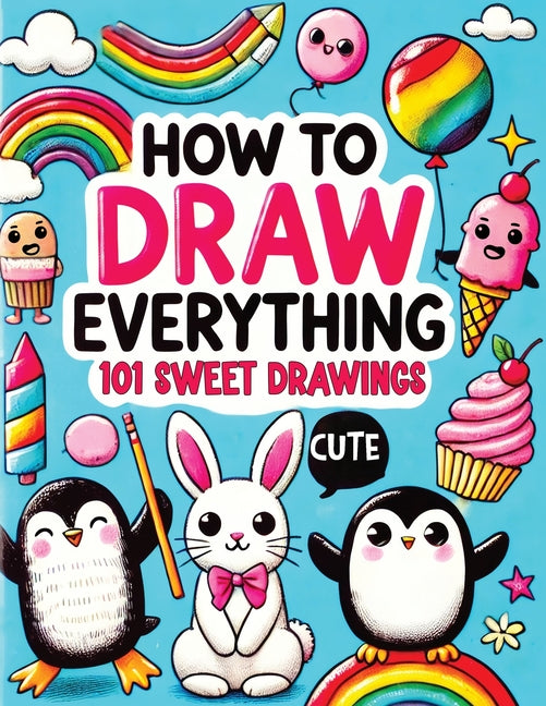 Book cover for How to Draw Everything: Step by Step Drawing Guide for Kids - Over 101 Fun and Easy Ways to Learn Simple and Creative Sketches of Adorable Animals, Fo