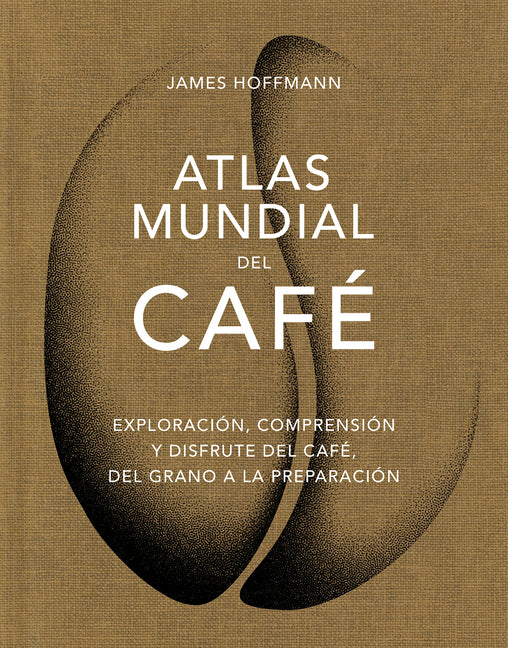 Book cover for Atlas Mundial del Café / The World Atlas of Coffee: Exploración, Comprensión Y Disfrute del Café, del Grano a la Preparación