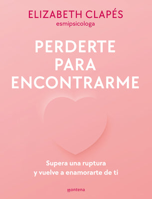 Book cover for Perderte Para Encontrarme: Supera Una Ruptura Y Vuelve a Enamorarte de Ti / Lose You to Find Me