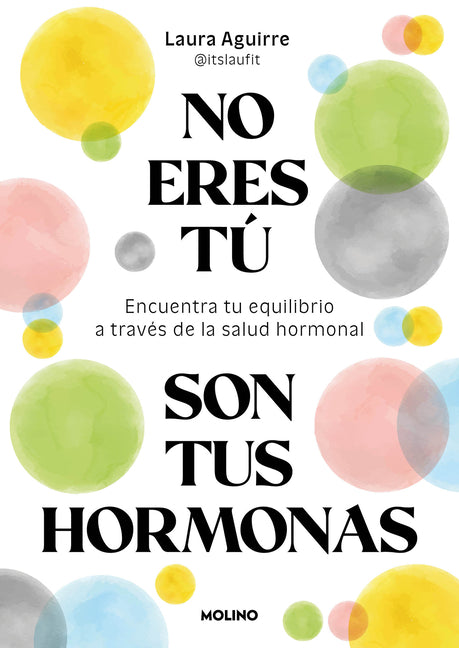 Book cover for No Eres Tú, Son Tus Hormonas. Encuentra Tu Equilibrio a Través de la Salud Hormonal / It Isn't You, It's Your Hormones