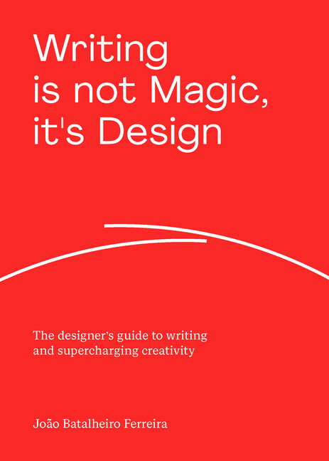 Book cover for Writing Is Not Magic, It's Design: The Designer's Guide to Writing and Supercharging Creativity