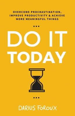 Book cover for Do It Today: Overcome Procrastination, Improve Productivity, and Achieve More Meaningful Things