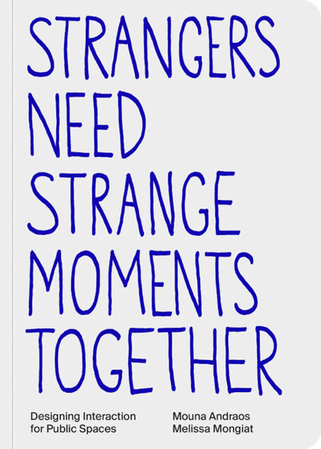 Book cover for Strangers Need Strange Moments Together: Designing Interaction for Public Spaces