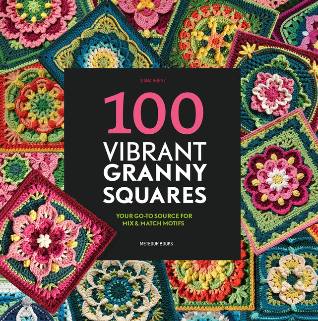 Book cover for 100 Vibrant Granny Squares: Your Go-To Source for Mix & Match Motifs