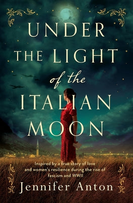 Book cover for Under the Light of the Italian Moon: Inspired by a true story of love and women's resilience during the rise of fascism and WWII