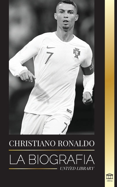 Book cover for Cristiano Ronaldo: La biografía de un prodigio portugués; de empobrecido a superestrella del fútbol