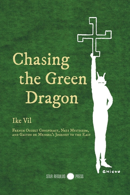 Book cover for Chasing the Green Dragon: French Occult Conspiracy, Nazi Mysticism, and Gaston de Mengel's Journey to the East