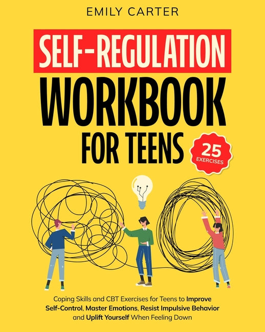 Book cover for Self-Regulation Workbook for Teens: Coping Skills and CBT Exercises for Teens to Improve Self-Control, Master Emotions, Resist Impulsive Behavior and