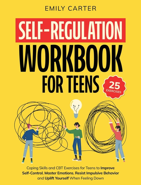 Book cover for Self-Regulation Workbook for Teens: Coping Skills and CBT Exercises for Teens to Improve Self-Control, Master Emotions, Resist Impulsive Behavior and