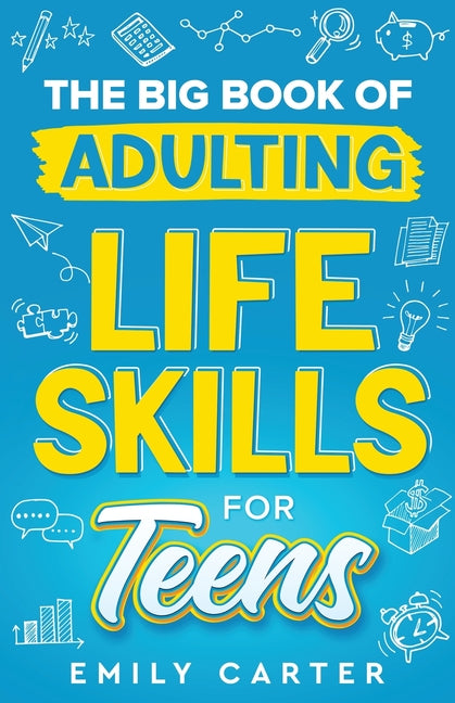 Book cover for Big Book of Adulting Life Skills for Teens: A Complete Guide to All the Crucial Life Skills They Don't Teach You in School for Teenagers