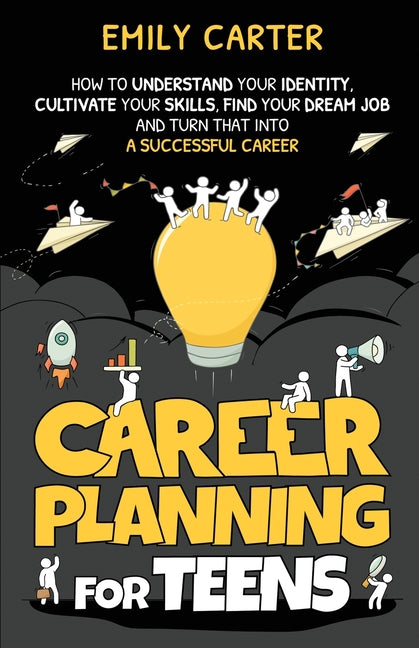 Book cover for Career Planning for Teens: How to Understand Your Identity, Cultivate Your Skills, Find Your Dream Job, and Turn That Into a Successful Career