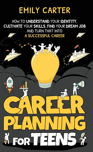 Book cover for Career Planning for Teens: How to Understand Your Identity, Cultivate Your Skills, Find Your Dream Job, and Turn That Into a Successful Career