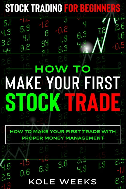 Book cover for Stock Trading For Beginners: HOW TO MAKE YOUR FIRST STOCK TRADE - How To Make Your First Trade With Proper Money Management