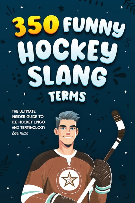 Book cover for 350 Funny Hockey Slang Terms: The Ultimate Insider Guide to Ice Hockey Lingo and Terminology for Kids